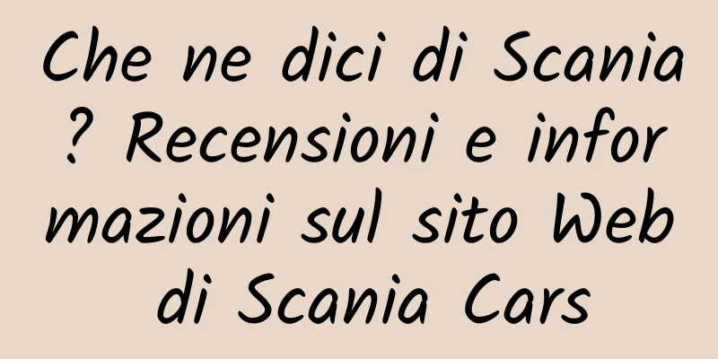 Che ne dici di Scania? Recensioni e informazioni sul sito Web di Scania Cars