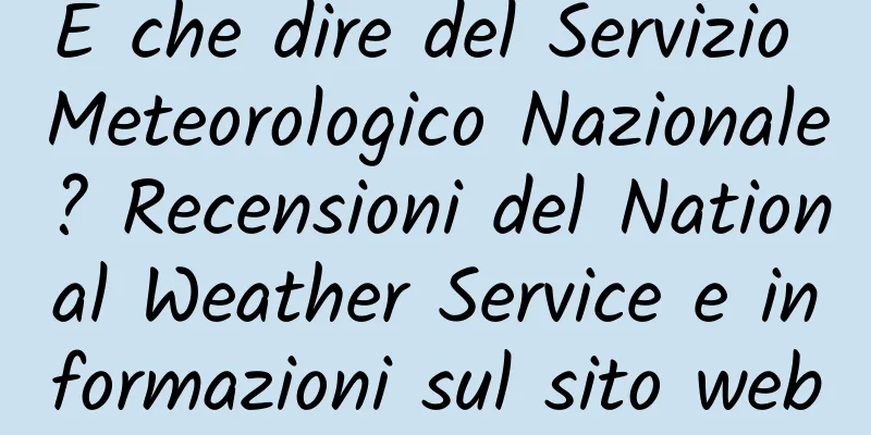E che dire del Servizio Meteorologico Nazionale? Recensioni del National Weather Service e informazioni sul sito web