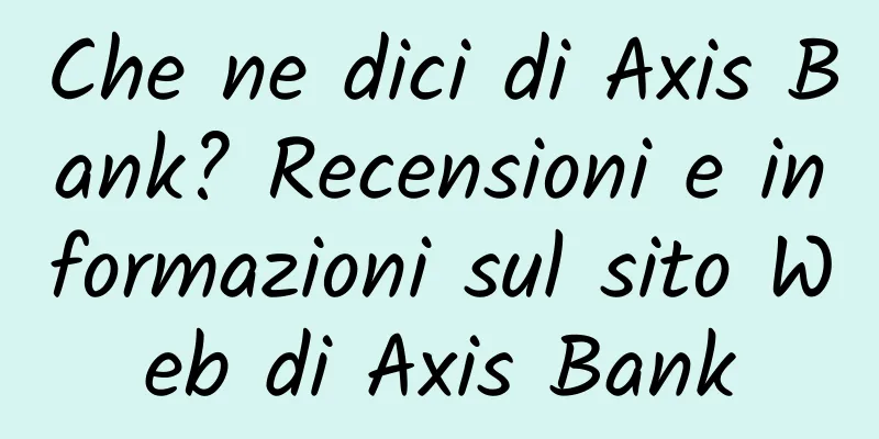 Che ne dici di Axis Bank? Recensioni e informazioni sul sito Web di Axis Bank