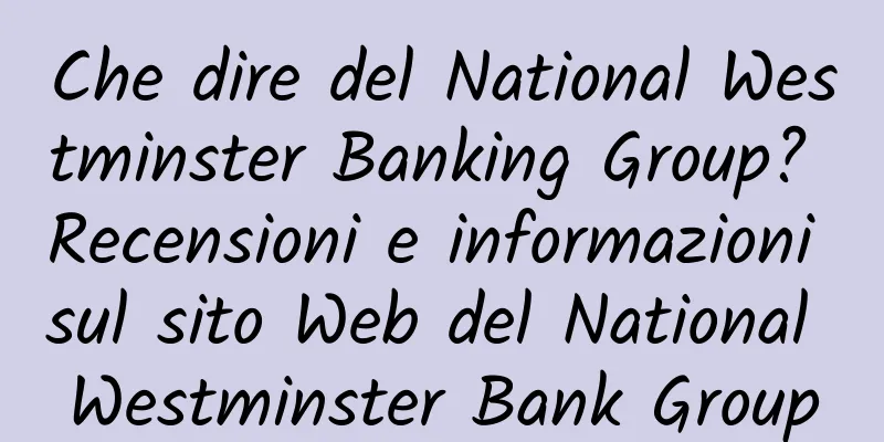 Che dire del National Westminster Banking Group? Recensioni e informazioni sul sito Web del National Westminster Bank Group