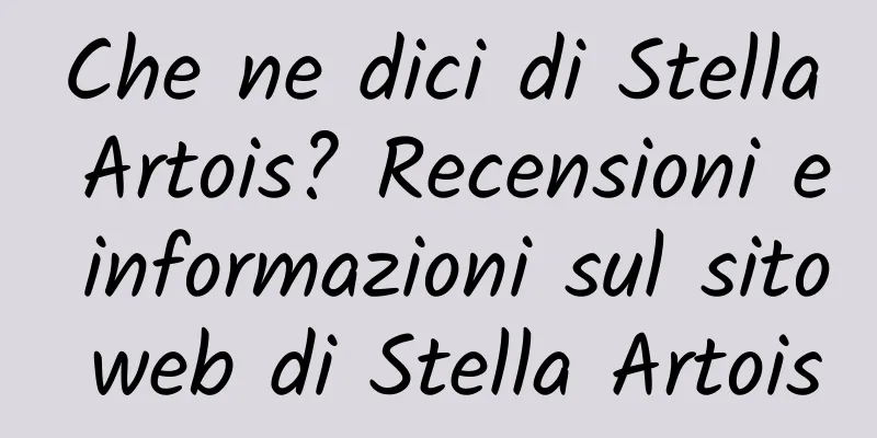 Che ne dici di Stella Artois? Recensioni e informazioni sul sito web di Stella Artois