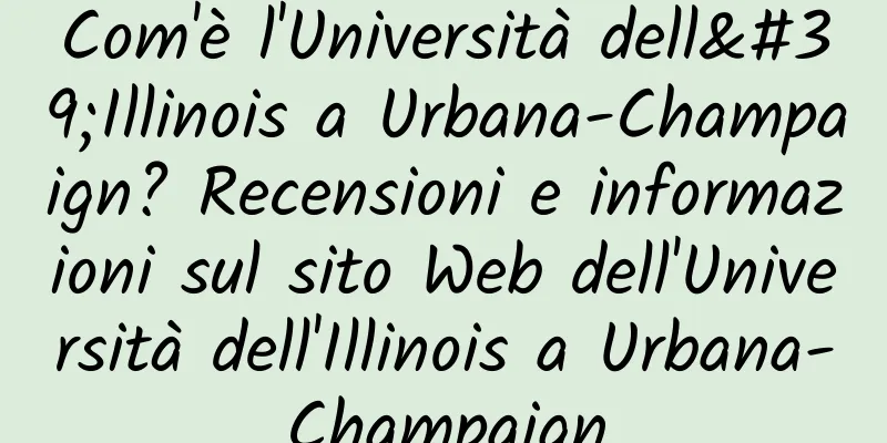 Com'è l'Università dell'Illinois a Urbana-Champaign? Recensioni e informazioni sul sito Web dell'Università dell'Illinois a Urbana-Champaign