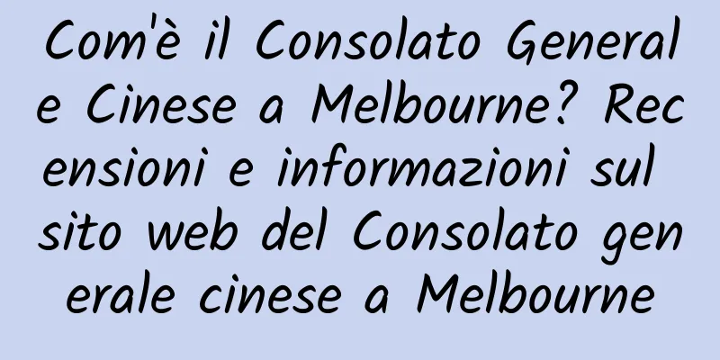 Com'è il Consolato Generale Cinese a Melbourne? Recensioni e informazioni sul sito web del Consolato generale cinese a Melbourne