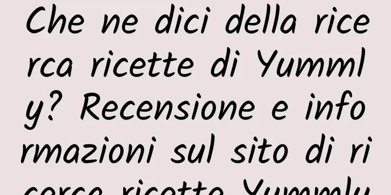 Che ne dici della ricerca ricette di Yummly? Recensione e informazioni sul sito di ricerca ricette Yummly