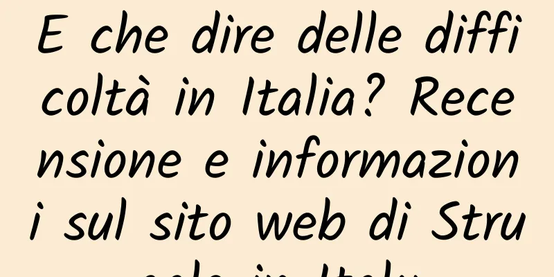 E che dire delle difficoltà in Italia? Recensione e informazioni sul sito web di Struggle in Italy