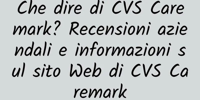Che dire di CVS Caremark? Recensioni aziendali e informazioni sul sito Web di CVS Caremark