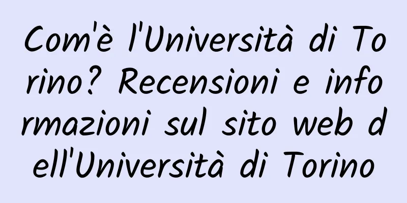 Com'è l'Università di Torino? Recensioni e informazioni sul sito web dell'Università di Torino