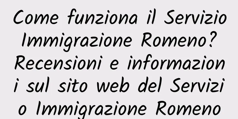 Come funziona il Servizio Immigrazione Romeno? Recensioni e informazioni sul sito web del Servizio Immigrazione Romeno