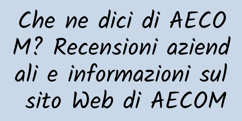 Che ne dici di AECOM? Recensioni aziendali e informazioni sul sito Web di AECOM