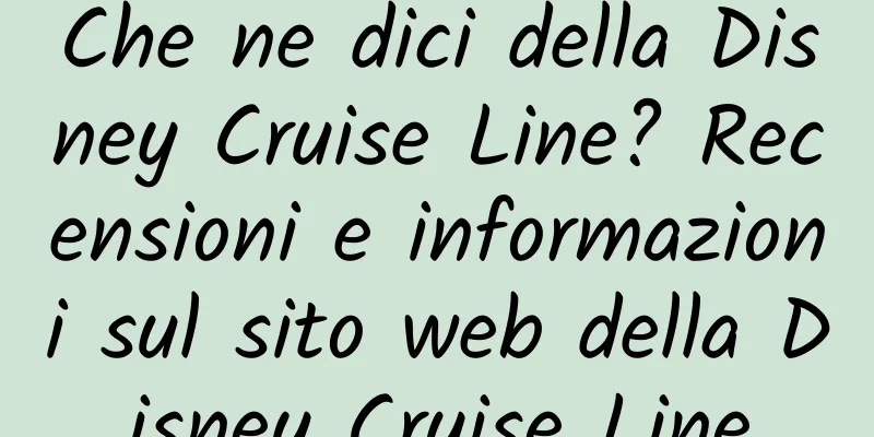 Che ne dici della Disney Cruise Line? Recensioni e informazioni sul sito web della Disney Cruise Line