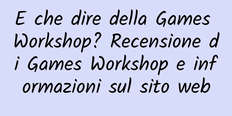 E che dire della Games Workshop? Recensione di Games Workshop e informazioni sul sito web