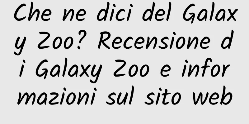 Che ne dici del Galaxy Zoo? Recensione di Galaxy Zoo e informazioni sul sito web