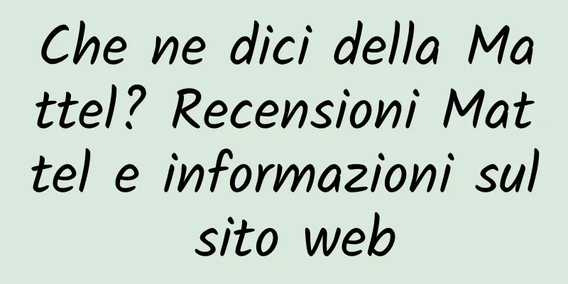 Che ne dici della Mattel? Recensioni Mattel e informazioni sul sito web