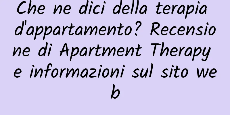 Che ne dici della terapia d'appartamento? Recensione di Apartment Therapy e informazioni sul sito web