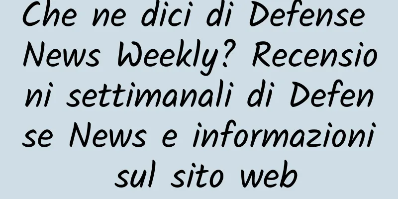 Che ne dici di Defense News Weekly? Recensioni settimanali di Defense News e informazioni sul sito web