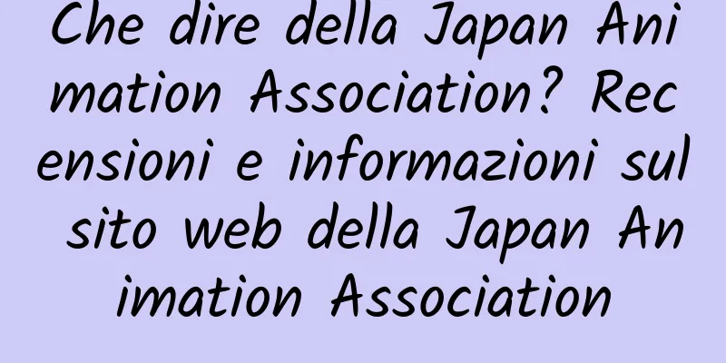Che dire della Japan Animation Association? Recensioni e informazioni sul sito web della Japan Animation Association