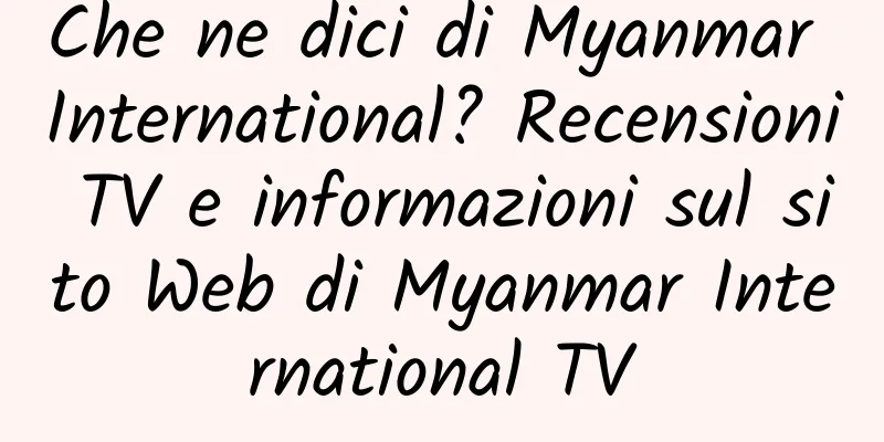 Che ne dici di Myanmar International? Recensioni TV e informazioni sul sito Web di Myanmar International TV