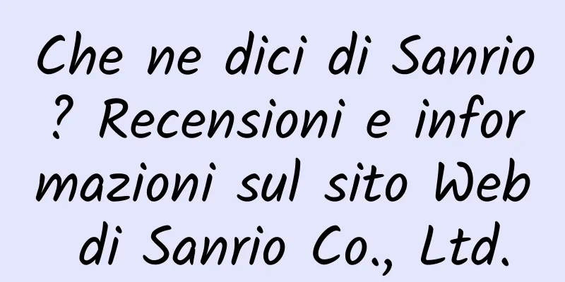 Che ne dici di Sanrio? Recensioni e informazioni sul sito Web di Sanrio Co., Ltd.