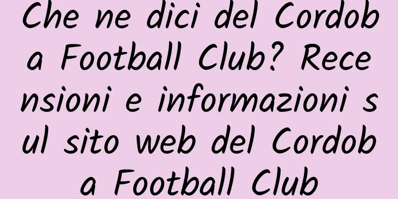 Che ne dici del Cordoba Football Club? Recensioni e informazioni sul sito web del Cordoba Football Club