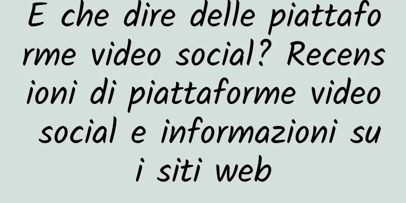 E che dire delle piattaforme video social? Recensioni di piattaforme video social e informazioni sui siti web