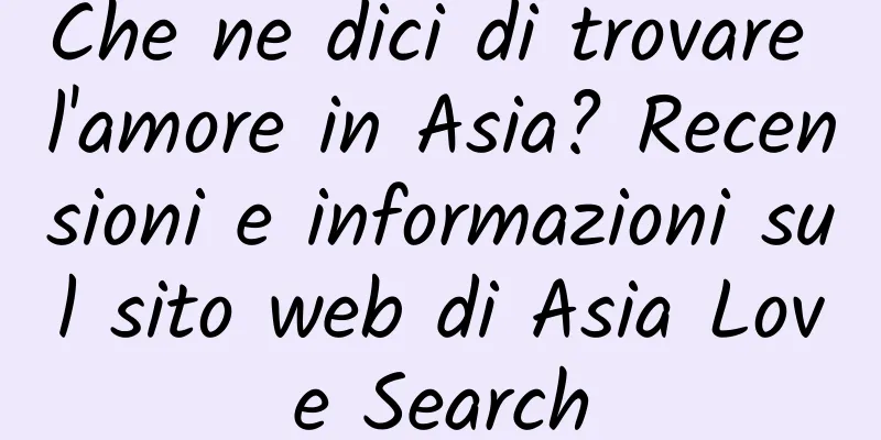 Che ne dici di trovare l'amore in Asia? Recensioni e informazioni sul sito web di Asia Love Search