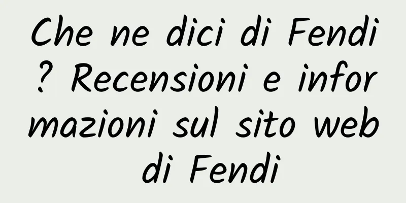 Che ne dici di Fendi? Recensioni e informazioni sul sito web di Fendi