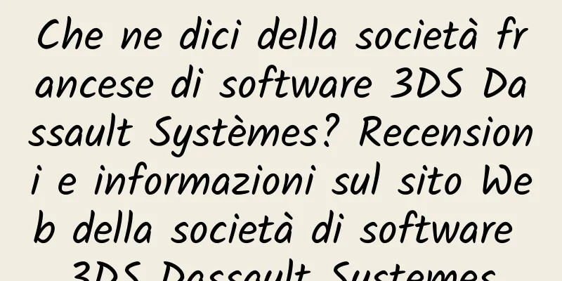 Che ne dici della società francese di software 3DS Dassault Systèmes? Recensioni e informazioni sul sito Web della società di software 3DS Dassault Systemes