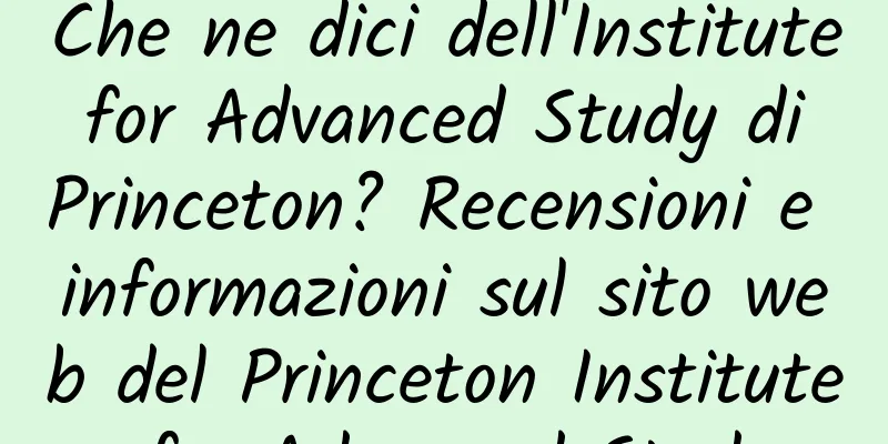 Che ne dici dell'Institute for Advanced Study di Princeton? Recensioni e informazioni sul sito web del Princeton Institute for Advanced Study