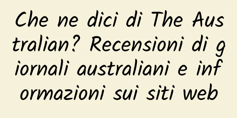 Che ne dici di The Australian? Recensioni di giornali australiani e informazioni sui siti web