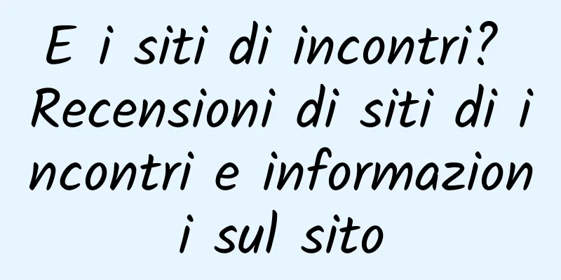 E i siti di incontri? Recensioni di siti di incontri e informazioni sul sito