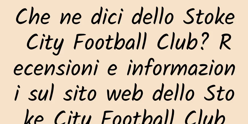 Che ne dici dello Stoke City Football Club? Recensioni e informazioni sul sito web dello Stoke City Football Club