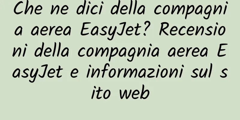 Che ne dici della compagnia aerea EasyJet? Recensioni della compagnia aerea EasyJet e informazioni sul sito web