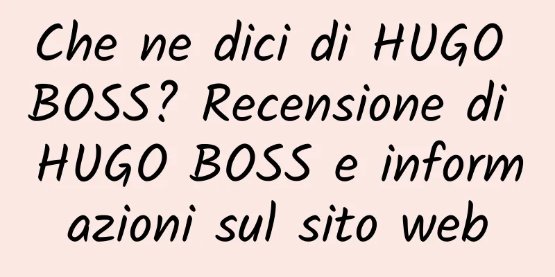 Che ne dici di HUGO BOSS? Recensione di HUGO BOSS e informazioni sul sito web