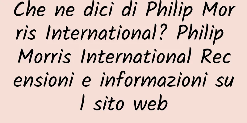 Che ne dici di Philip Morris International? Philip Morris International Recensioni e informazioni sul sito web