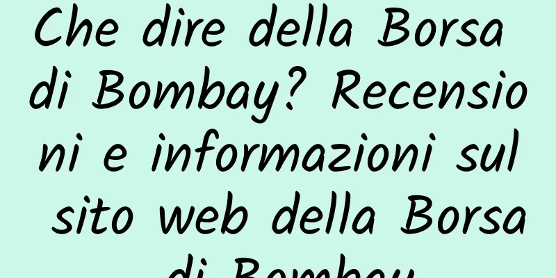 Che dire della Borsa di Bombay? Recensioni e informazioni sul sito web della Borsa di Bombay