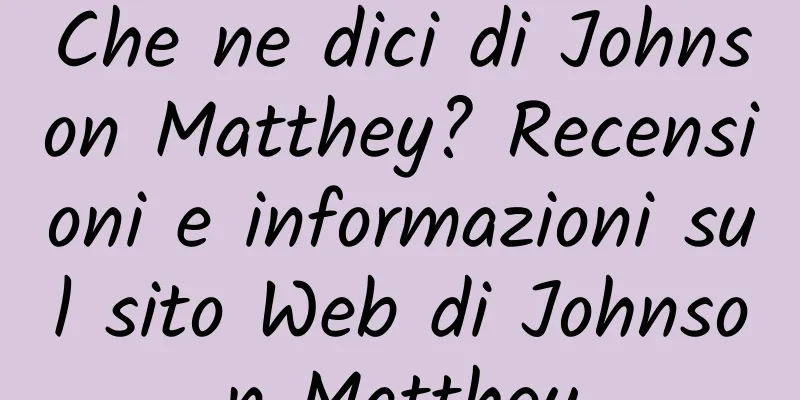 Che ne dici di Johnson Matthey? Recensioni e informazioni sul sito Web di Johnson Matthey