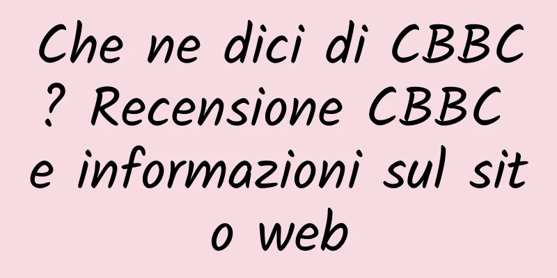 Che ne dici di CBBC? Recensione CBBC e informazioni sul sito web