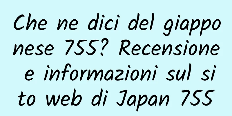 Che ne dici del giapponese 755? Recensione e informazioni sul sito web di Japan 755