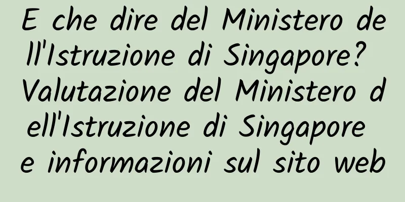 E che dire del Ministero dell'Istruzione di Singapore? Valutazione del Ministero dell'Istruzione di Singapore e informazioni sul sito web