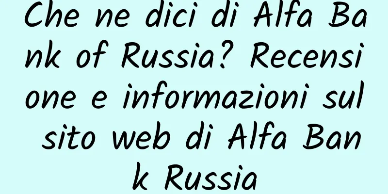 Che ne dici di Alfa Bank of Russia? Recensione e informazioni sul sito web di Alfa Bank Russia