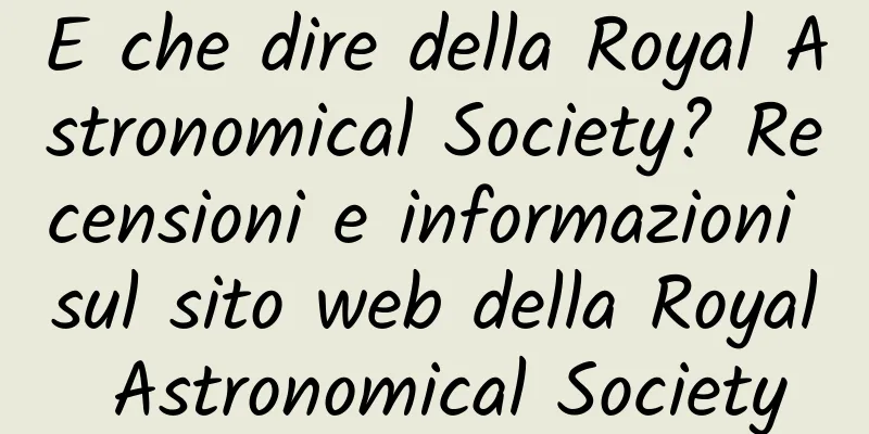 E che dire della Royal Astronomical Society? Recensioni e informazioni sul sito web della Royal Astronomical Society