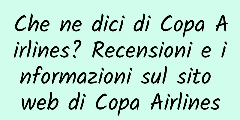 Che ne dici di Copa Airlines? Recensioni e informazioni sul sito web di Copa Airlines