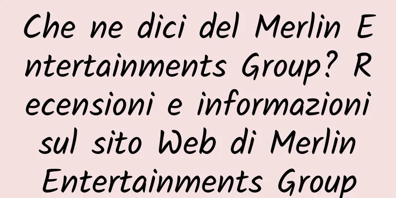 Che ne dici del Merlin Entertainments Group? Recensioni e informazioni sul sito Web di Merlin Entertainments Group