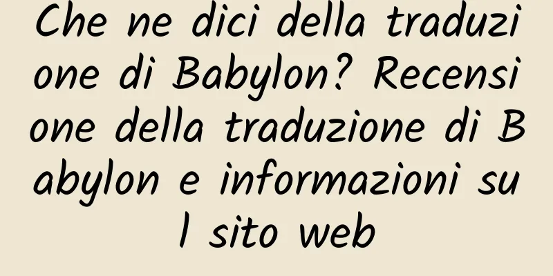 Che ne dici della traduzione di Babylon? Recensione della traduzione di Babylon e informazioni sul sito web