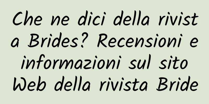 Che ne dici della rivista Brides? Recensioni e informazioni sul sito Web della rivista Bride
