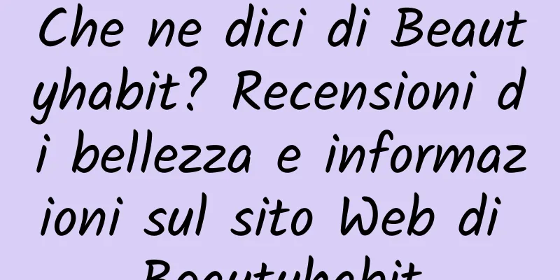 Che ne dici di Beautyhabit? Recensioni di bellezza e informazioni sul sito Web di Beautyhabit