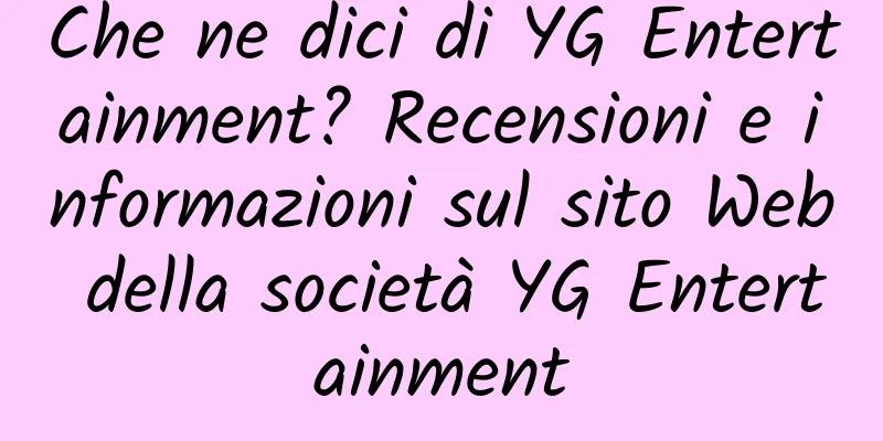 Che ne dici di YG Entertainment? Recensioni e informazioni sul sito Web della società YG Entertainment