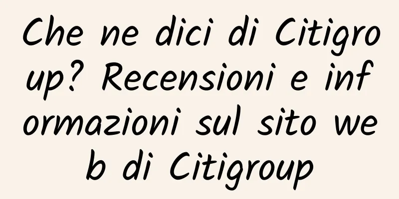 Che ne dici di Citigroup? Recensioni e informazioni sul sito web di Citigroup