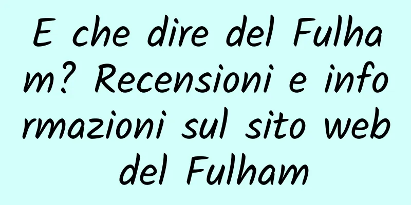 E che dire del Fulham? Recensioni e informazioni sul sito web del Fulham