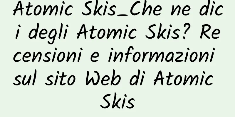 Atomic Skis_Che ne dici degli Atomic Skis? Recensioni e informazioni sul sito Web di Atomic Skis